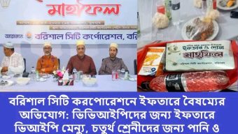 বরিশাল সিটি করপোরেশনে ইফতারে বৈষম্যের অভিযোগ: ভিভিআইপিদের জন্য ইফতারে ভিআইপি মেন্যু, চতুর্থ শ্রেনীদের জন্য পানি ও তেহারী