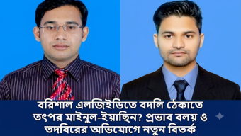 বরিশাল এলজিইডি: বদলি ঠেকাতে মাইনুল-ইয়াছিনের জোর তৎপরতা, ‘তদবির সিন্ডিকেটে’ ক্ষোভ