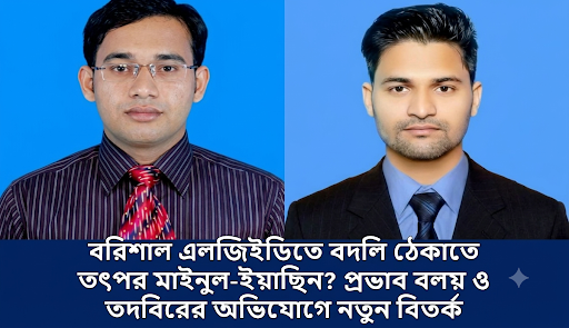 বরিশাল এলজিইডি: বদলি ঠেকাতে মাইনুল-ইয়াছিনের জোর তৎপরতা, ‘তদবির সিন্ডিকেটে’ ক্ষোভ